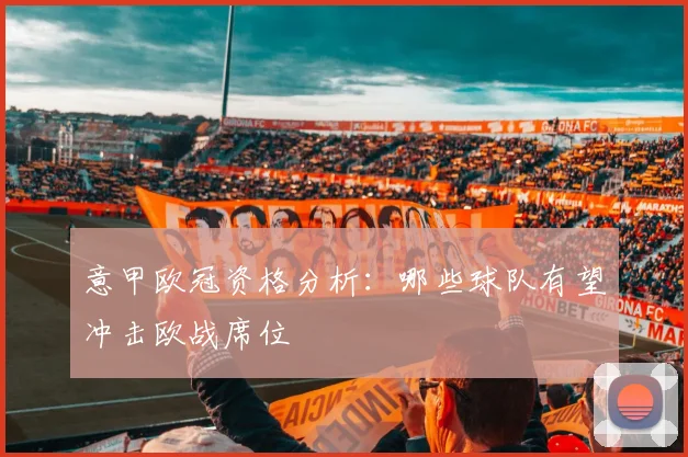 意甲欧冠资格分析:哪些球队有望冲击欧战席位