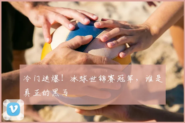 冷门迭爆！冰球世锦赛冠军，谁是真正的黑马