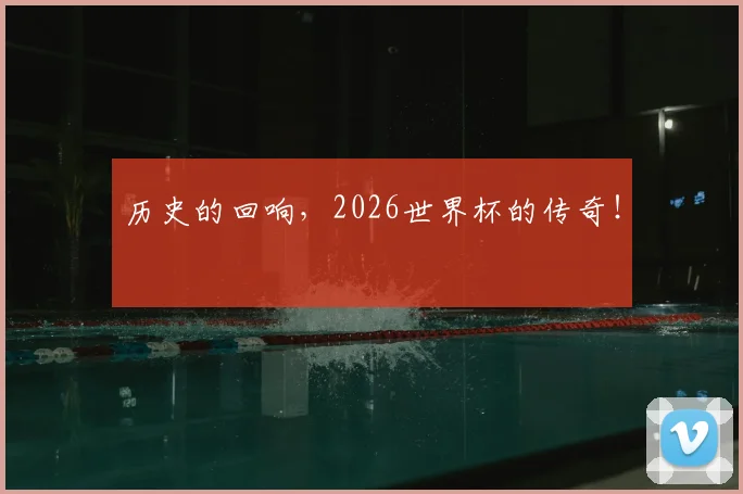 历史的回响,2026世界杯的传奇!