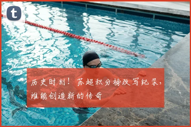 历史时刻！苏超积分榜改写纪录，谁能创造新的传奇