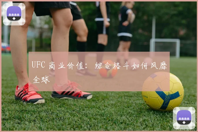UFC 商业价值:综合格斗如何风靡全球