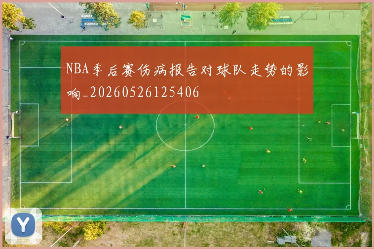 NBA季后赛伤病报告对球队走势的影响_20260526125406